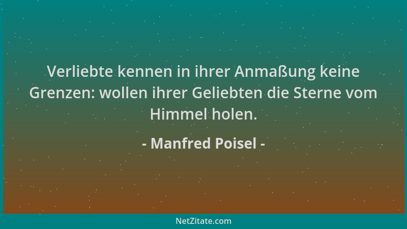Manfred Poisel - Verliebte kennen in ihrer Anmaßung keine Grenzen: wollen ihrer Geliebten die Sterne vom Himmel holen....