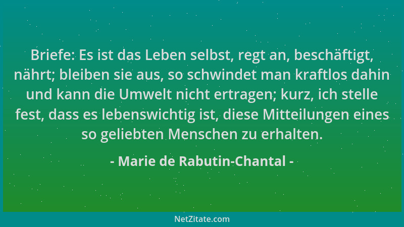 Marie de Rabutin-Chantal - Briefe: Es ist das Leben selbst, regt an, beschäftigt, nährt; bleiben sie aus, so schwindet man...