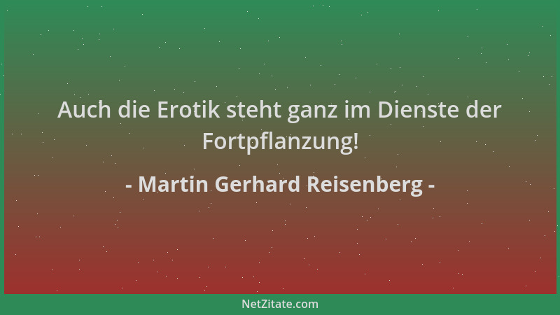 Martin Gerhard Reisenberg - Auch die Erotik steht ganz im Dienste der Fortpflanzung!...