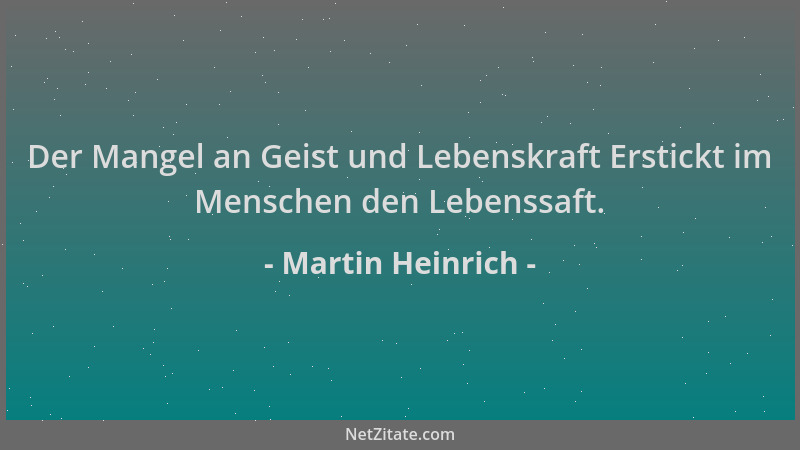 Martin Heinrich - Der Mangel an Geist und Lebenskraft Erstickt im Menschen den Lebenssaft....