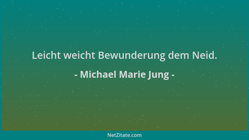 Michael Marie Jung - Leicht weicht Bewunderung dem Neid....