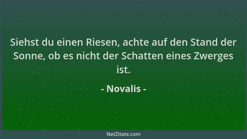 Novalis - Siehst du einen Riesen, achte auf den Stand der Sonne, ob es nicht der Schatten eines Zwerges ist....