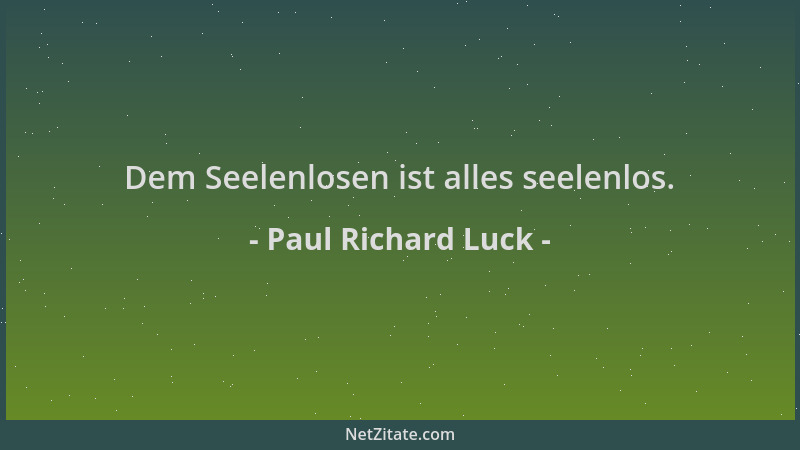 Paul Richard Luck - Dem Seelenlosen ist alles seelenlos....