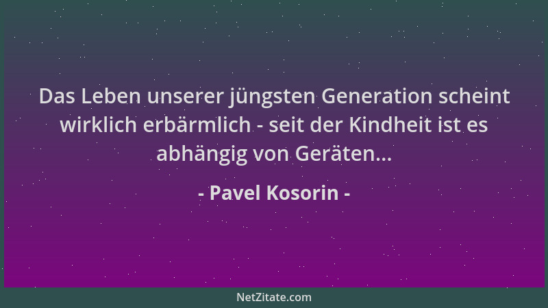 Pavel Kosorin - Das Leben unserer jüngsten Generation scheint wirklich erbärmlich - seit der Kindheit ist es abhängig von G...