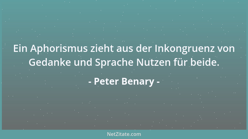 Peter Benary - Sei aufrichtig in allem, was du sagst, aber sage um der Aufrichtigkeit willen nicht alles....