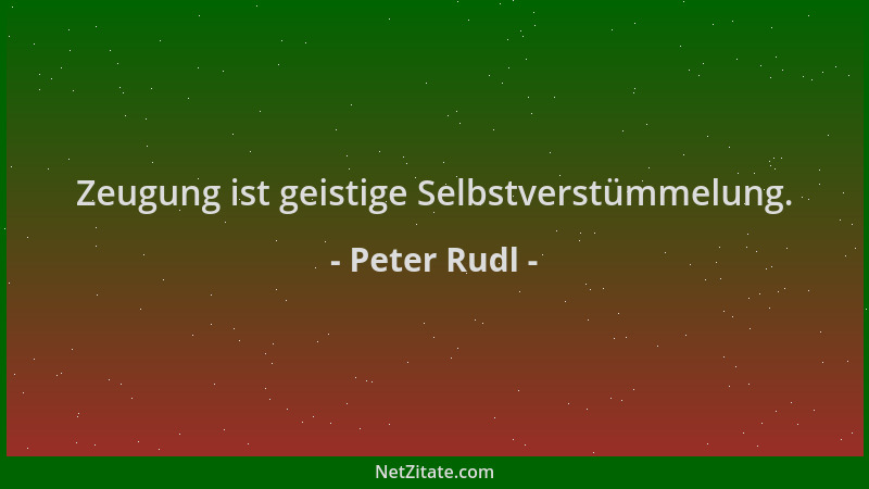 Peter Rudl - Zeugung ist geistige Selbstverstümmelung....