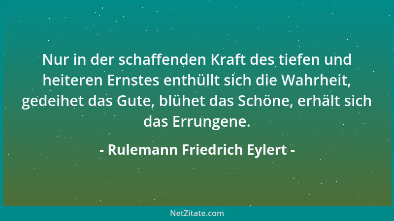 Rulemann Friedrich Eylert - Nur in der schaffenden Kraft des tiefen und heiteren Ernstes enthüllt sich die Wahrheit, gedeih...