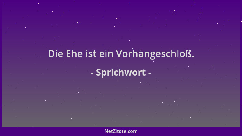 Sprichwort - Die Ehe ist ein Vorhängeschloß....