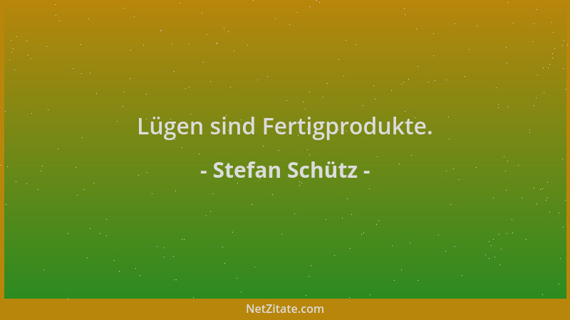 Stefan Schütz - Lügen sind Fertigprodukte....