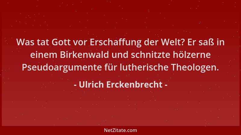 Ulrich Erckenbrecht - Was tat Gott vor Erschaffung der Welt? Er saß in einem Birkenwald und schnitzte hölzerne Pseudoargume...