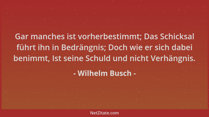 Wilhelm Busch - Gar manches ist vorherbestimmt; Das Schicksal führt ihn in Bedrängnis; Doch wie er sich dabei benimmt, Ist...