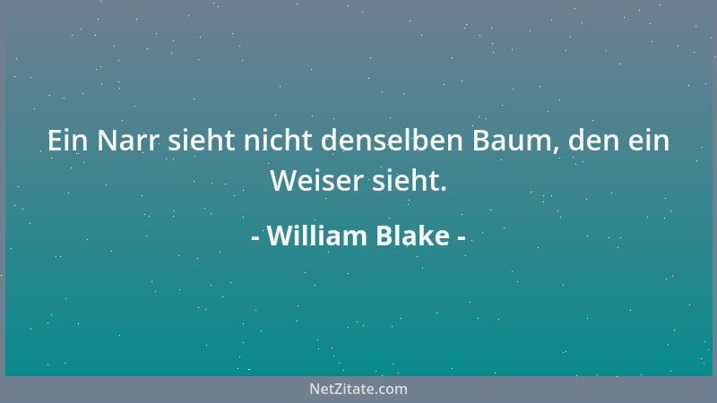 William Blake - Ein Narr sieht nicht denselben Baum, den ein Weiser sieht....