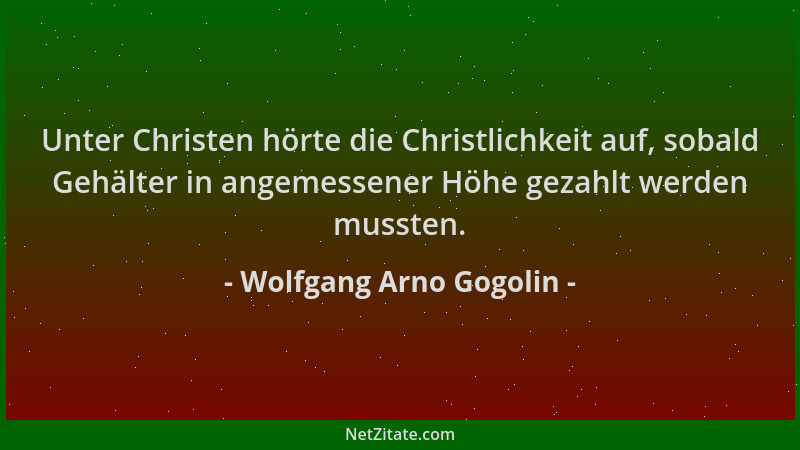 Wolfgang Arno Gogolin - Unter Christen hörte die Christlichkeit auf, sobald Gehälter in angemessener Höhe gezahlt werden mu...