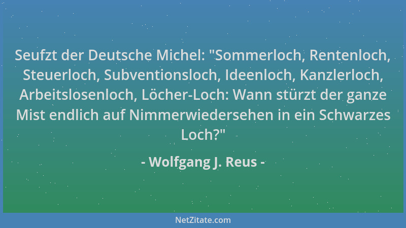Wolfgang J. Reus - Seufzt der Deutsche Michel:  "Sommerloch, Rentenloch, Steuerloch, Subventionsloch, Ideenloch, Kanzlerloch...