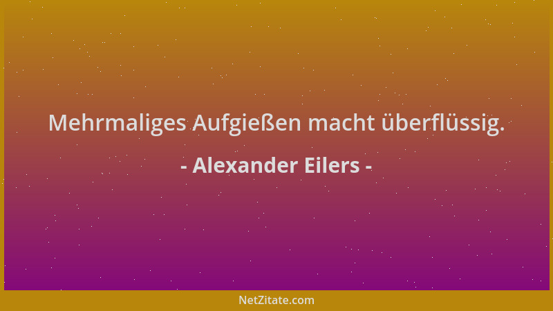 Alexander Eilers - Mehrmaliges Aufgießen macht überflüssig....