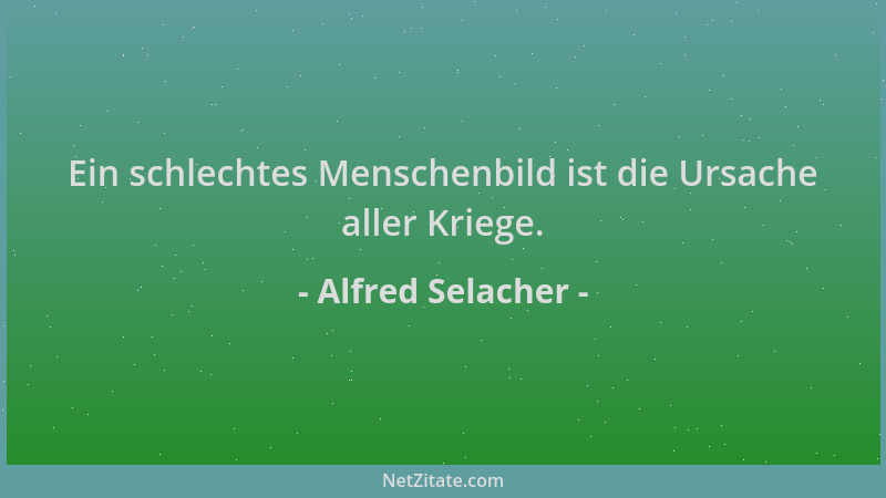 Alfred Selacher - Ein schlechtes Menschenbild ist die Ursache aller Kriege....