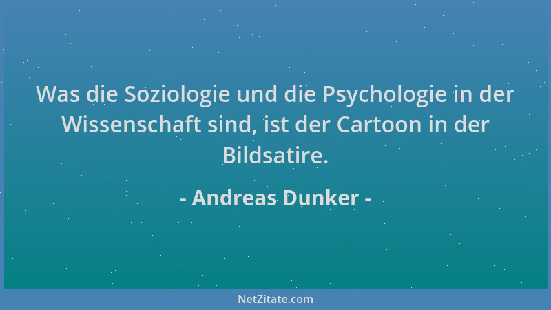 Andreas Dunker - Was die Soziologie und die Psychologie in der Wissenschaft sind, ist der Cartoon in der Bildsatire....