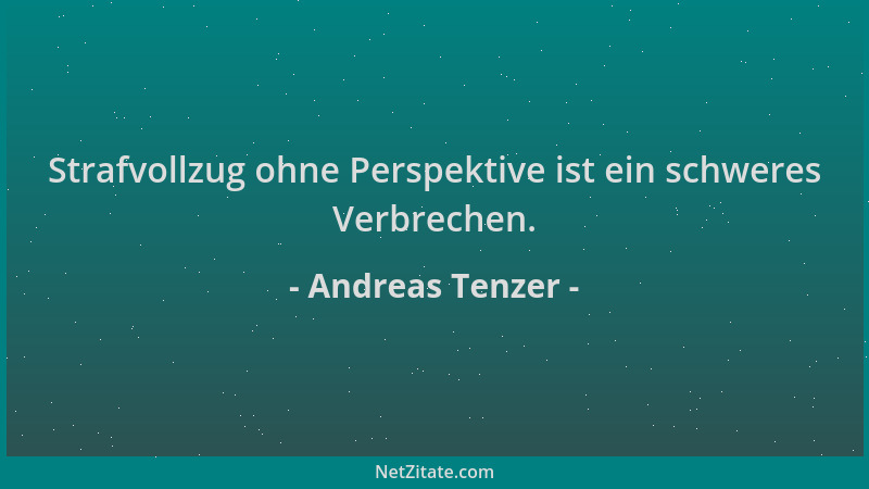 Andreas Tenzer - Strafvollzug ohne Perspektive ist ein schweres Verbrechen....