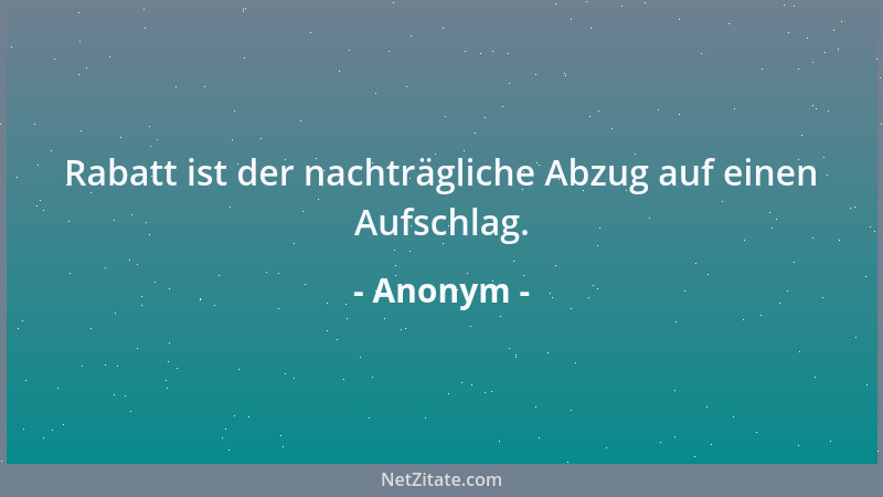 Anonym - Rabatt ist der nachträgliche Abzug auf einen Aufschlag....