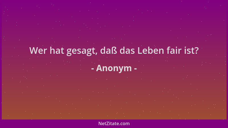 Anonym - Wer hat gesagt, daß das Leben fair ist?...