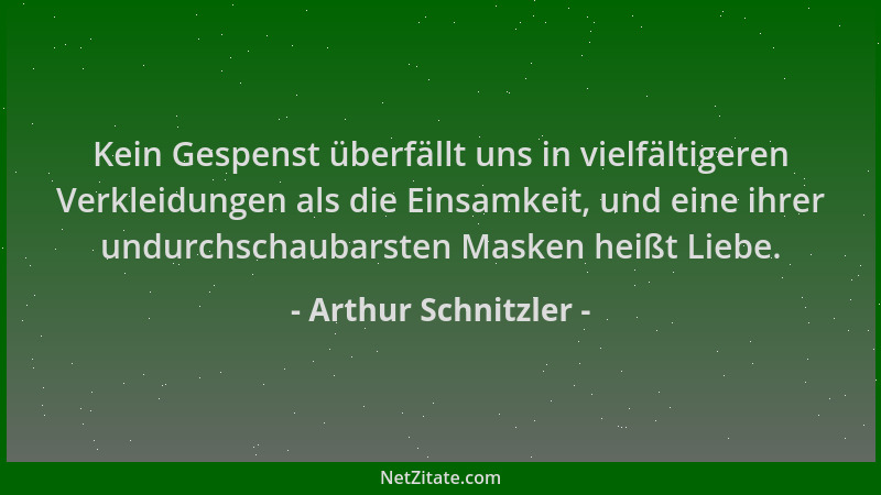 Arthur Schnitzler - Kein Gespenst überfällt uns in vielfältigeren Verkleidungen als die Einsamkeit, und eine ihrer undurchs...