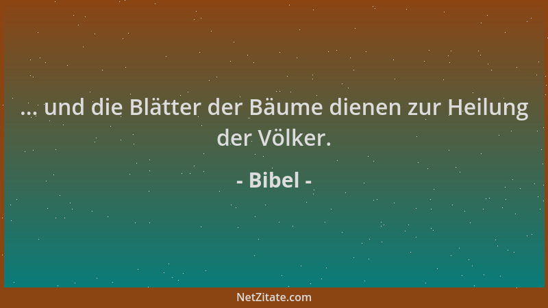 Bibel - ... und die Blätter der Bäume dienen zur Heilung der Völker....