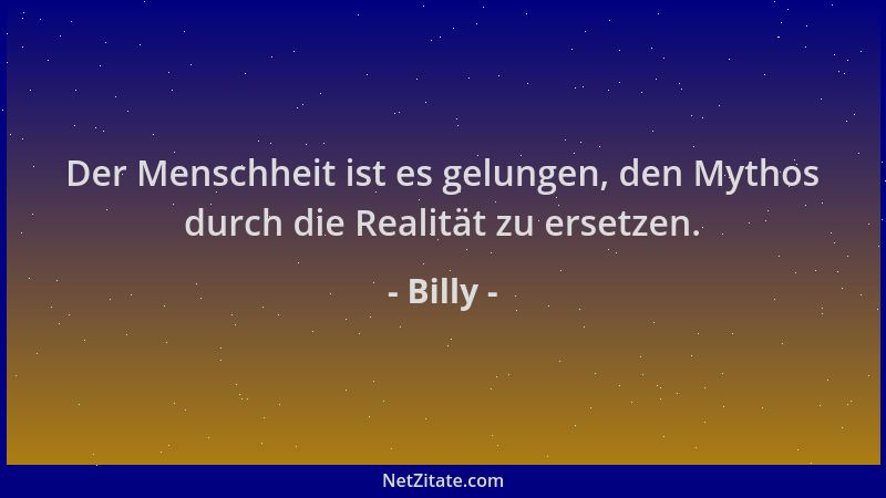 Billy - Der Menschheit ist es gelungen, den Mythos durch die Realität zu ersetzen....