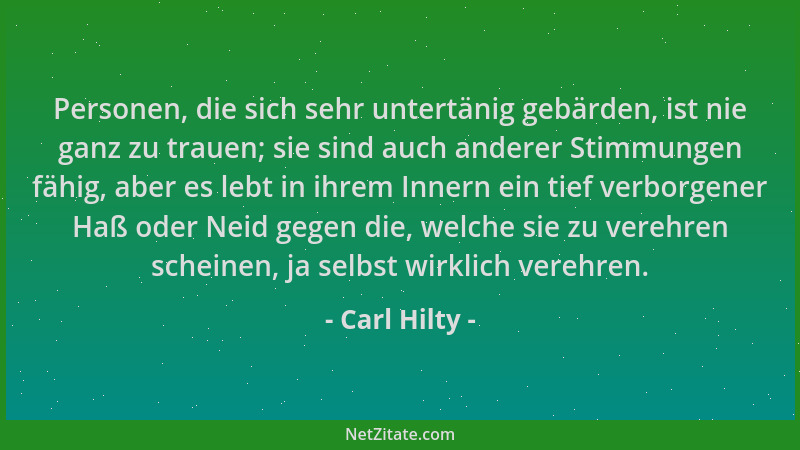 Carl Hilty - Personen, die sich sehr untertänig gebärden, ist nie ganz zu trauen; sie sind auch anderer Stimmungen fähig, a...