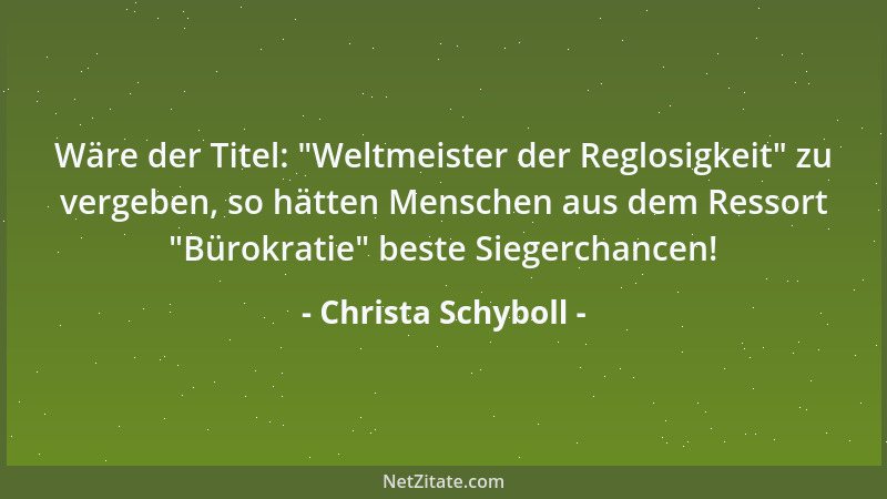 Christa Schyboll - Wäre der Titel:  "Weltmeister der Reglosigkeit " zu vergeben, so hätten Menschen aus dem Ressort  "Bürokrat...