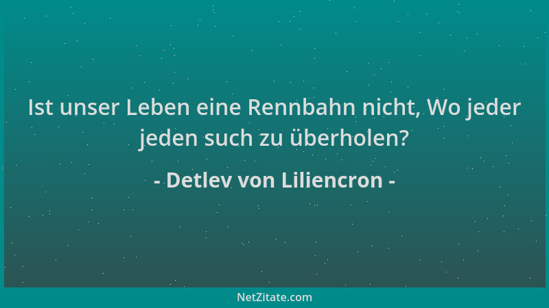 Detlev von Liliencron - Ist unser Leben eine Rennbahn nicht, Wo jeder jeden such zu überholen?...