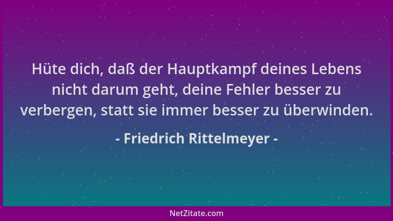 Friedrich Rittelmeyer - Hüte dich, daß der Hauptkampf deines Lebens nicht darum geht, deine Fehler besser zu verbergen, sta...