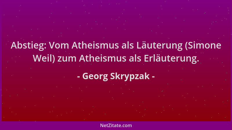 Georg Skrypzak - Abstieg: Vom Atheismus als Läuterung (Simone Weil) zum Atheismus als Erläuterung....