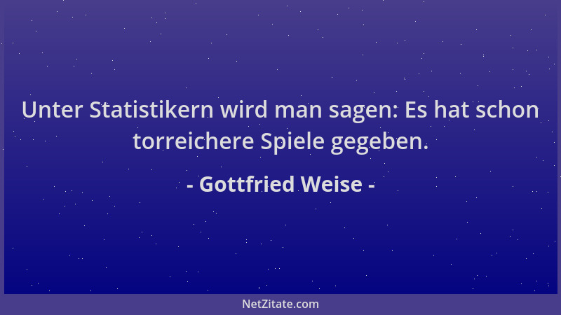 Gottfried Weise - Unter Statistikern wird man sagen: Es hat schon torreichere Spiele gegeben....