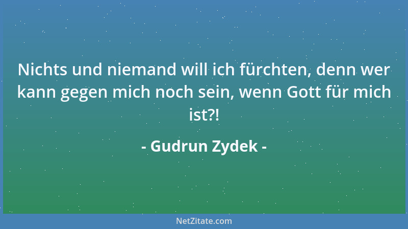 Gudrun Zydek - Nichts und niemand will ich fürchten, denn wer kann gegen mich noch sein, wenn Gott für mich ist?!...