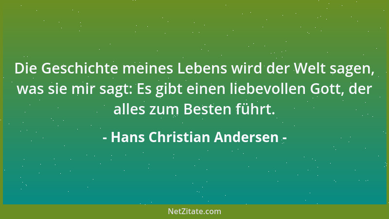 Hans Christian Andersen - Die Geschichte meines Lebens wird der Welt sagen, was sie mir sagt: Es gibt einen liebevollen Got...