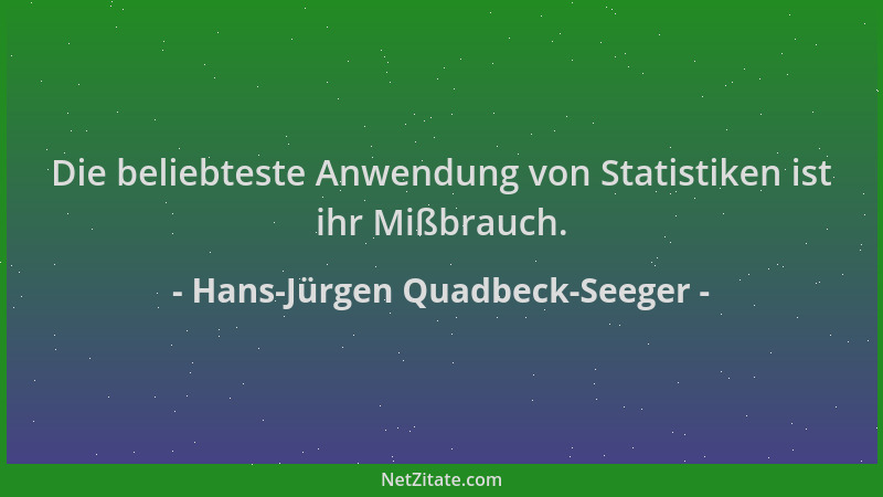 Hans-Jürgen Quadbeck-Seeger - Die beliebteste Anwendung von Statistiken ist ihr Mißbrauch....