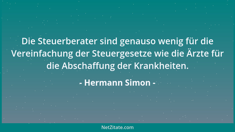 Hermann Simon - Die Steuerberater sind genauso wenig für die Vereinfachung der Steuergesetze wie die Ärzte für die Abschaff...