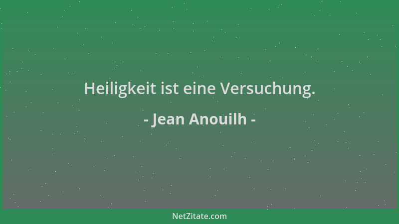 Jean Anouilh - Heiligkeit ist eine Versuchung....