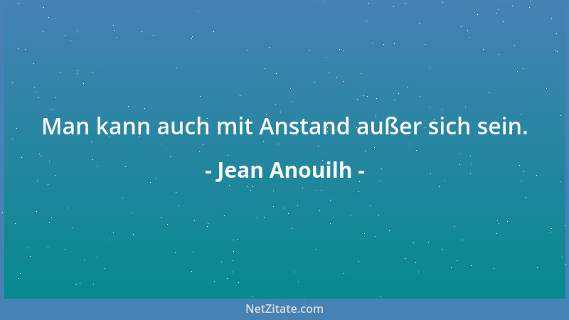 Jean Anouilh - Man kann auch mit Anstand außer sich sein....