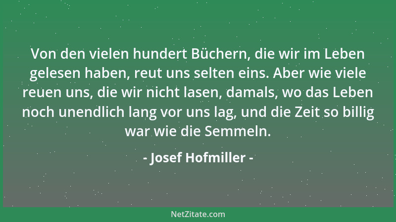 Josef Hofmiller - Von den vielen hundert Büchern, die wir im Leben gelesen haben, reut uns selten eins. Aber wie viele reue...