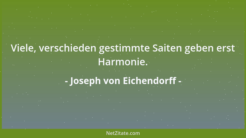 Joseph von Eichendorff - Viele, verschieden gestimmte Saiten geben erst Harmonie....