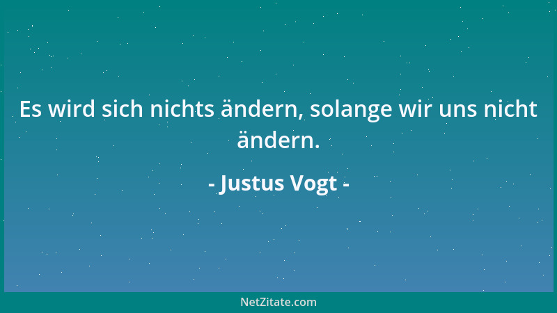 Justus Vogt - Es wird sich nichts ändern, solange wir uns nicht ändern....