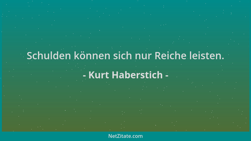 Kurt Haberstich - Schulden können sich nur Reiche leisten....