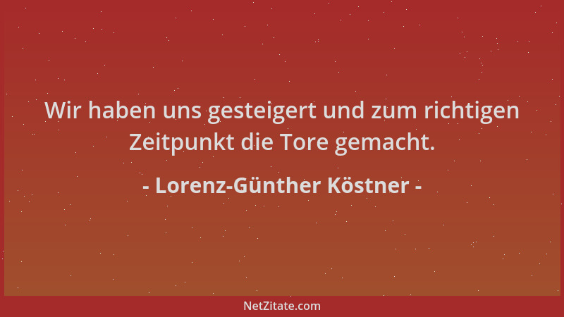 Lorenz-Günther Köstner - Wir haben uns gesteigert und zum richtigen Zeitpunkt die Tore gemacht....