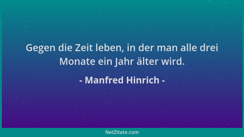 Manfred Hinrich - Gegen die Zeit leben, in der man alle drei Monate ein Jahr älter wird....