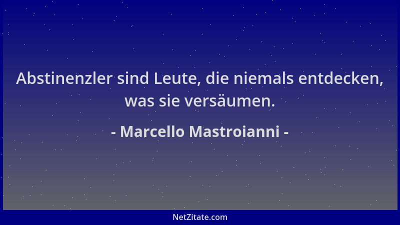 Marcello Mastroianni - Abstinenzler sind Leute, die niemals entdecken, was sie versäumen....