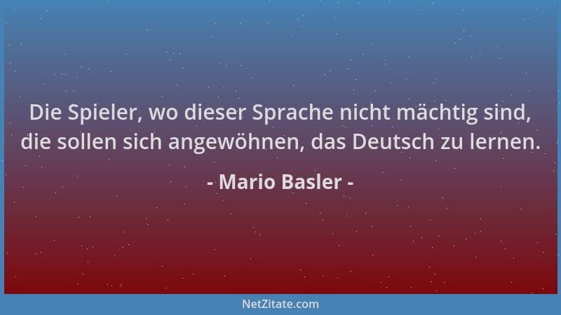 Mario Basler - Die Spieler, wo dieser Sprache nicht mächtig sind, die sollen sich angewöhnen, das Deutsch zu lernen....