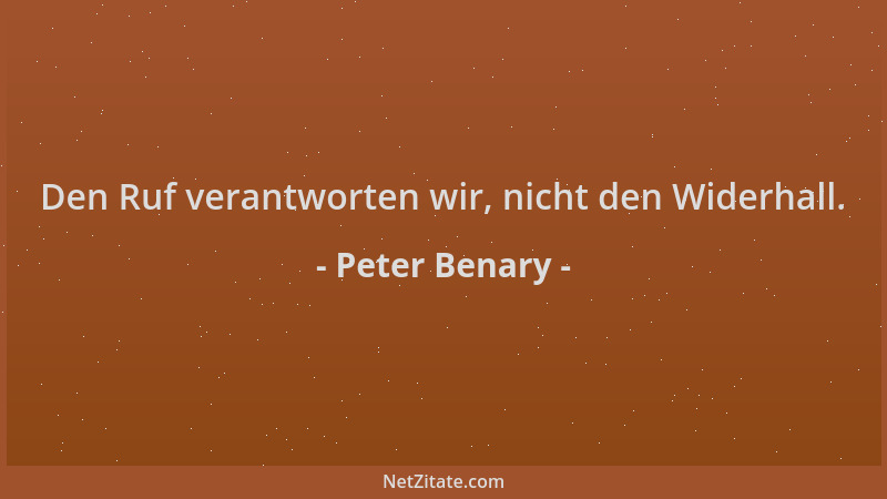 Peter Benary - Den Ruf verantworten wir, nicht den Widerhall....