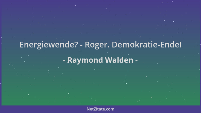 Raymond Walden - Energiewende? - Roger. Demokratie-Ende!...