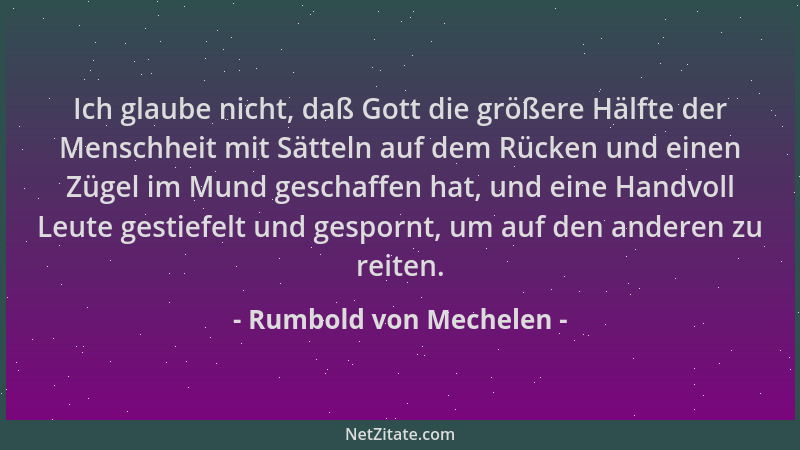 Rumbold von Mechelen - Ich glaube nicht, daß Gott die größere Hälfte der Menschheit mit Sätteln auf dem Rücken und einen Zü...